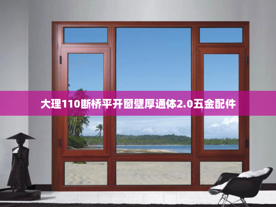 大理110断桥平开窗壁厚通体2.0五金配件
