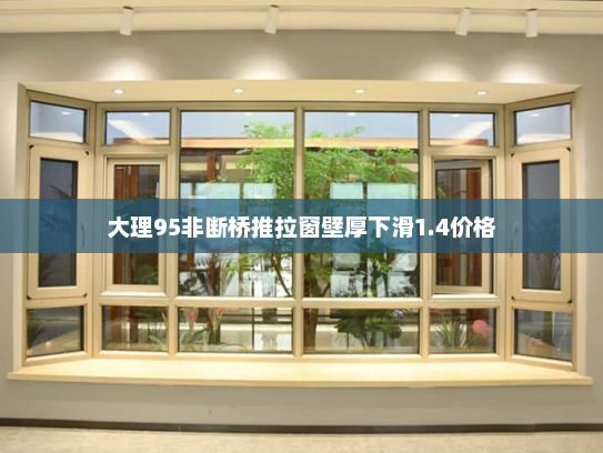 大理95非断桥推拉窗壁厚下滑1.4价格