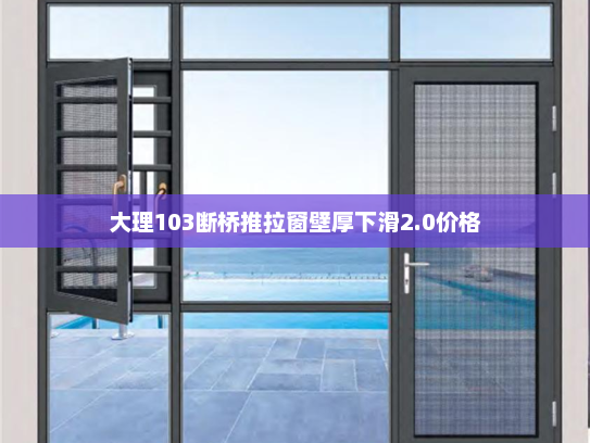 大理103断桥推拉窗壁厚下滑2.0价格