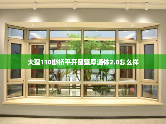 大理110断桥平开窗壁厚通体2.0怎么样