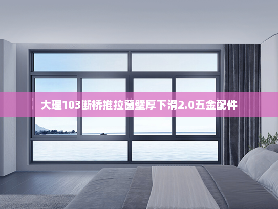 大理103断桥推拉窗壁厚下滑2.0五金配件