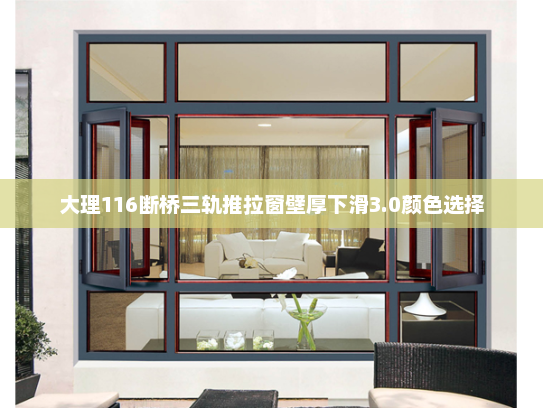 大理116断桥三轨推拉窗壁厚下滑3.0颜色选择